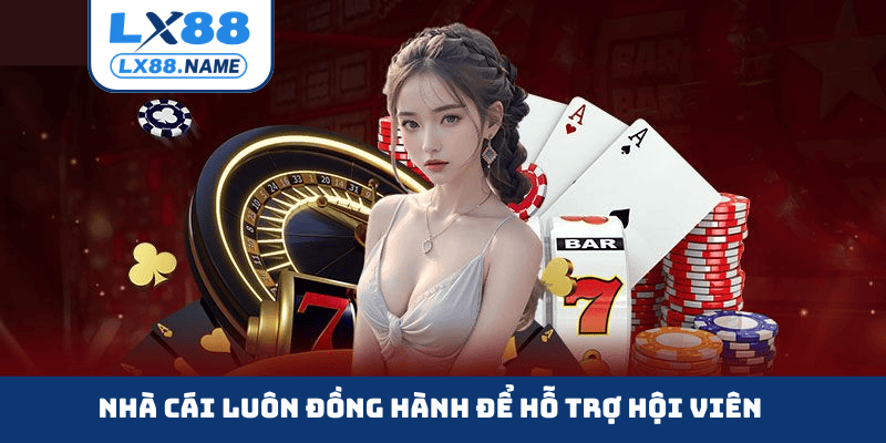 Nhà cái LX88 luôn đồng hành để hỗ trợ hội viên