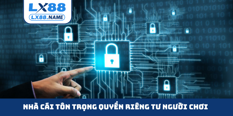 Nhà cái LX88 tôn trọng quyền riêng tư người chơi